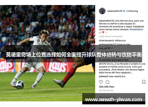 莫德里奇场上位置选择如何全面提升球队整体运转与攻防平衡 莫德里奇场上位置选择如何全面提升球队整体运转与攻防平衡