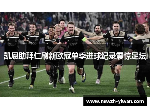 凯恩助拜仁刷新欧冠单季进球纪录震惊足坛 凯恩助拜仁刷新欧冠单季进球纪录震惊足坛